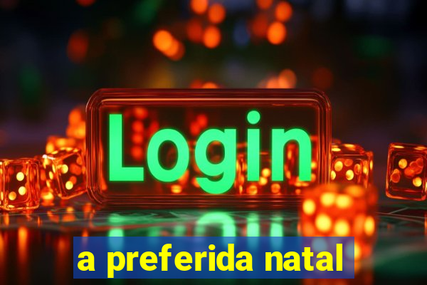 a preferida natal